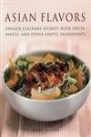 Asian Flavors: Unlock Culinary Secrets With Spices, Sauces And Other Exotic Ingredients book