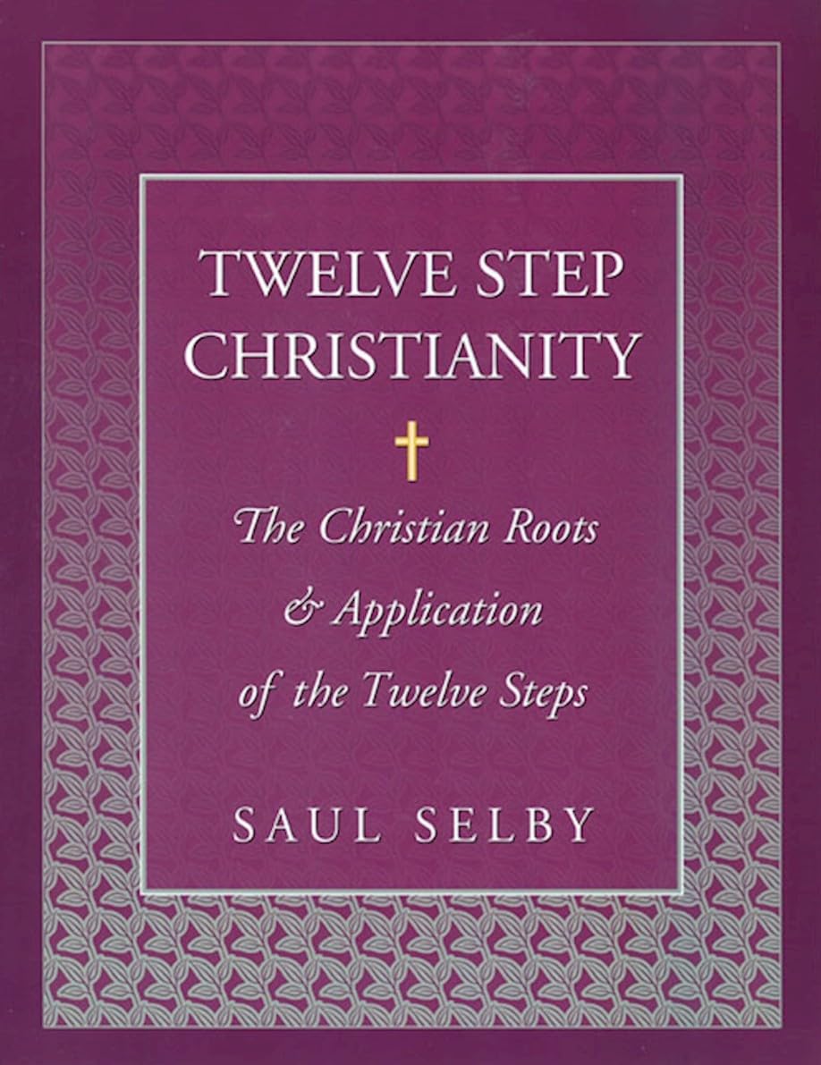 Twelve Step Christianity: The Christian Roots & Application of the Twelve Steps Books