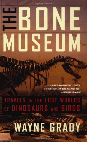 The Bone Museum: Travels in the Lost Worlds of Dinosaurs and Birds book