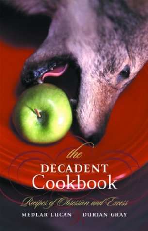The Decadent Cookbook: Recipes of Obsession and Excess Social Sciences