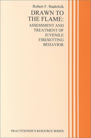 Drawn to the Flame: Assessment and Treatment of Juvenile Firesetting Behavior (Practitioner's Resource Series) Medicine