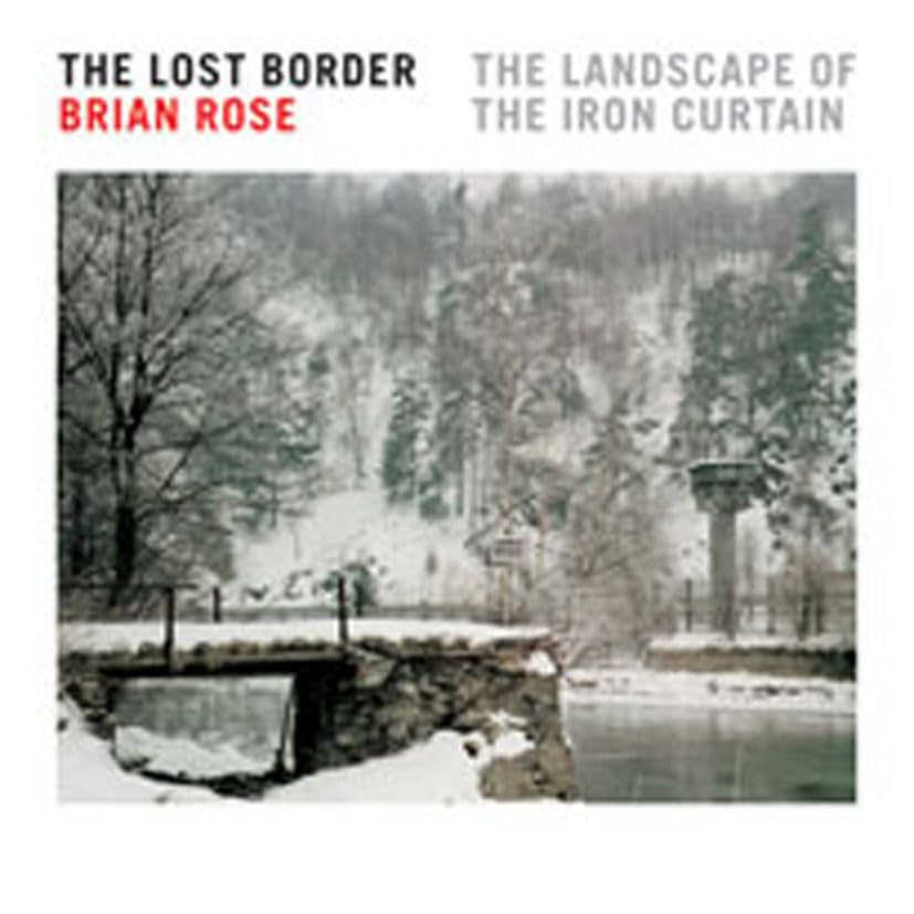 Brian Rose The Lost Border The Landscape of the Iron Curtain Travel