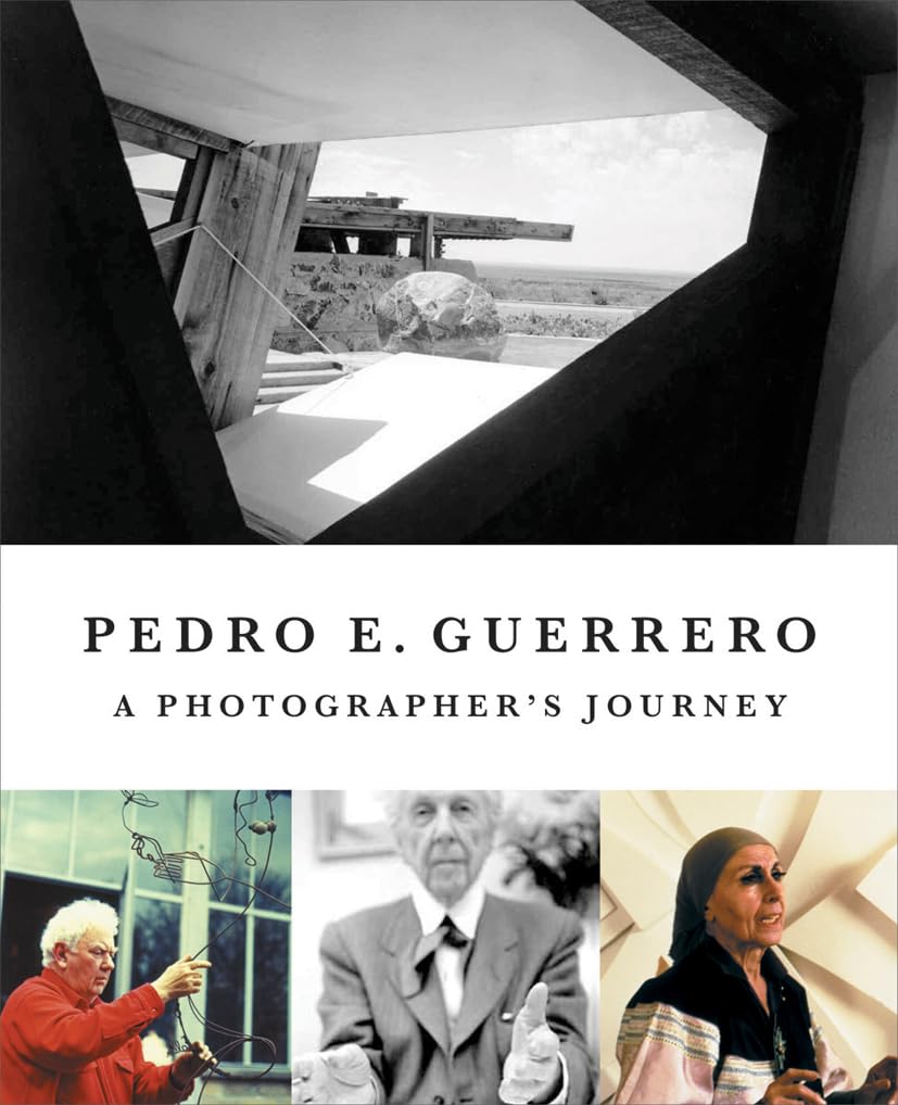Pedro Guerrero: A Photographer?s Journey with Frank Lloyd Wright, Alexander Calder, and Louise Nevelson Architecture
