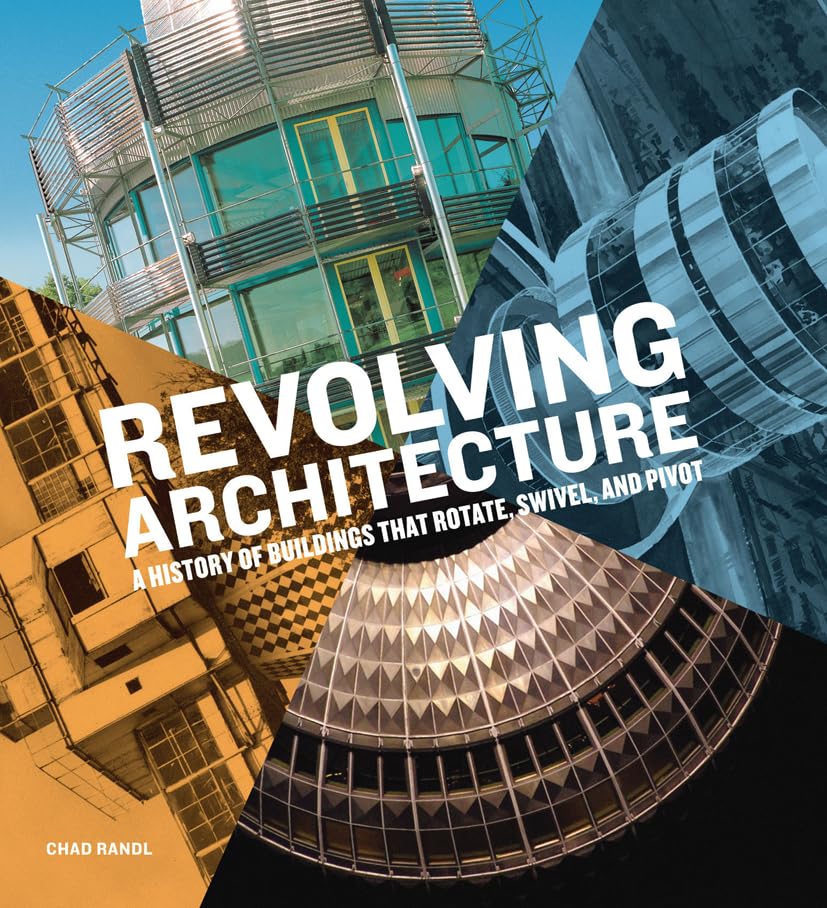 Revolving Architecture: A History of Buildings That Rotate, Swivel, and Pivot Architecture