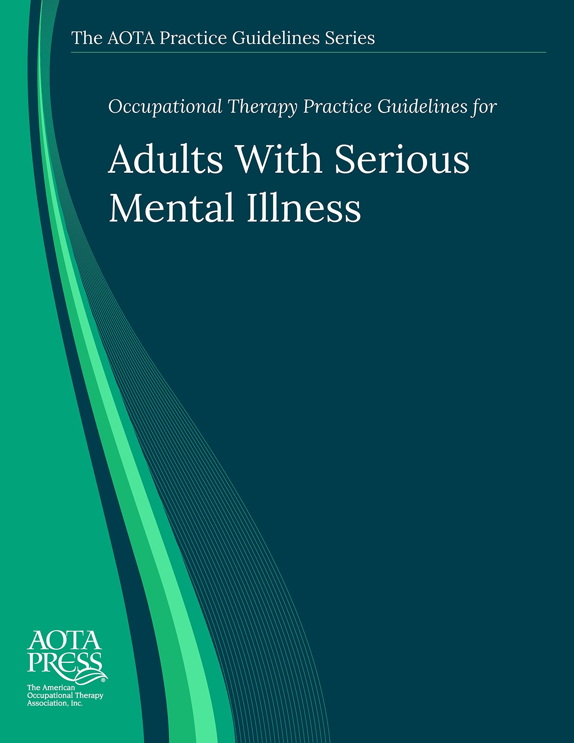 Occupational Therapy Practice Guidelines for Adults With Serious Mental Illness (The AOTA Practice Guidelines Series) Medicine