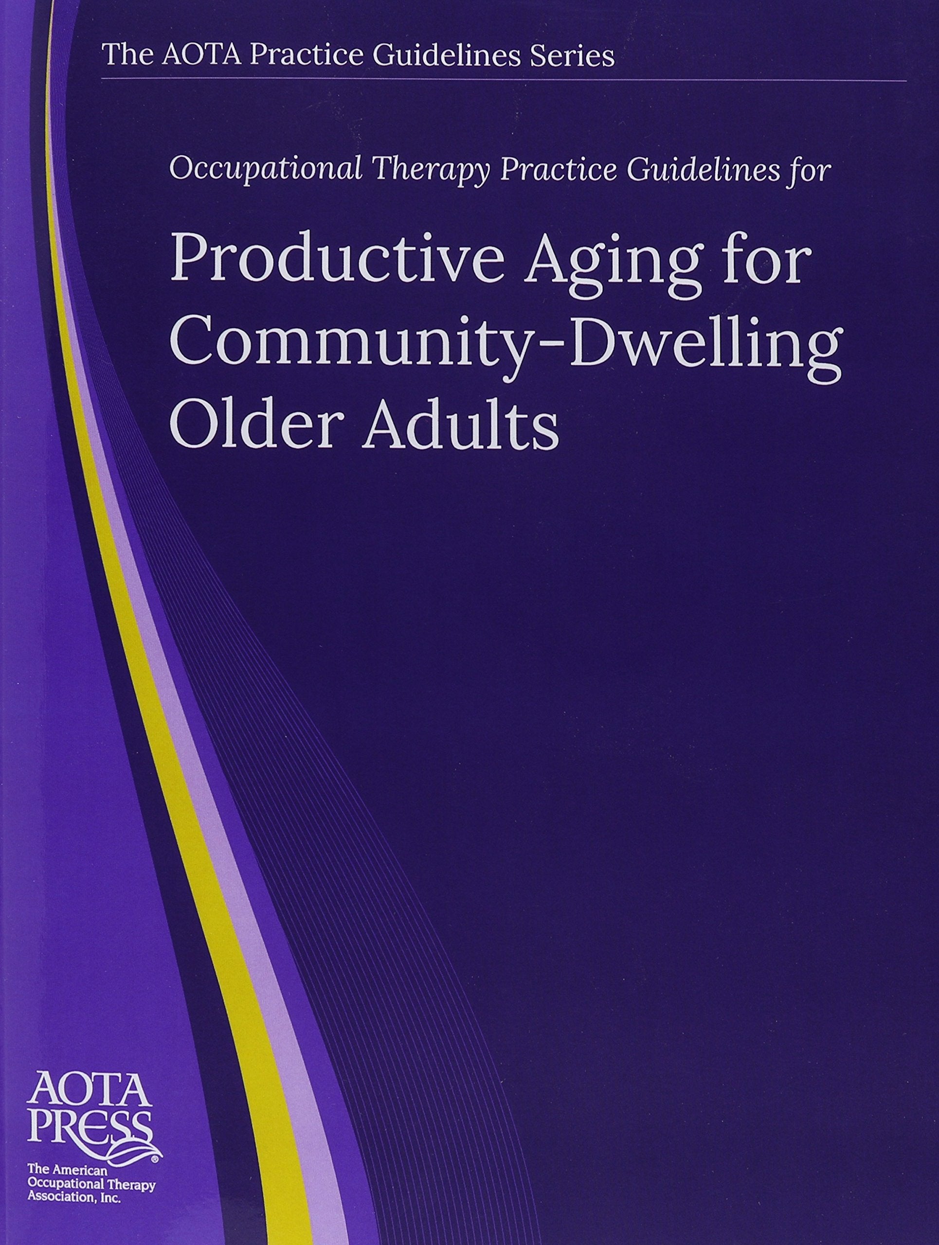 Occupational Therapy Practice Guidelines for Productive Aging for Community-Dwelling Older Adults (The AOTA Practice Guidelines Series) Social Sciences