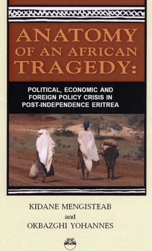 Anatomy of an African Tragedy: Political, Economic, And Foreign Policy Crisis in Post-Independence Eritrea: Poltical, Economic and Foreign Policy Crisis in Post-Independence Eritrea Social Sciences