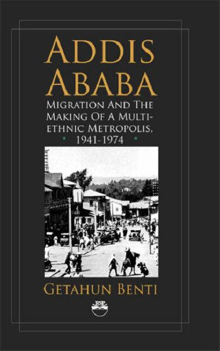 Addis Ababa: Migration and the Making of a Multiethnic Metropolis, 1941 - 1974 book