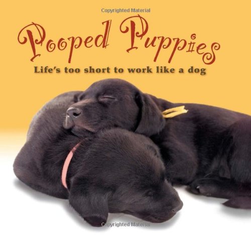 Pooped Puppies: Life's Too Short To Work Like A Dog Pets