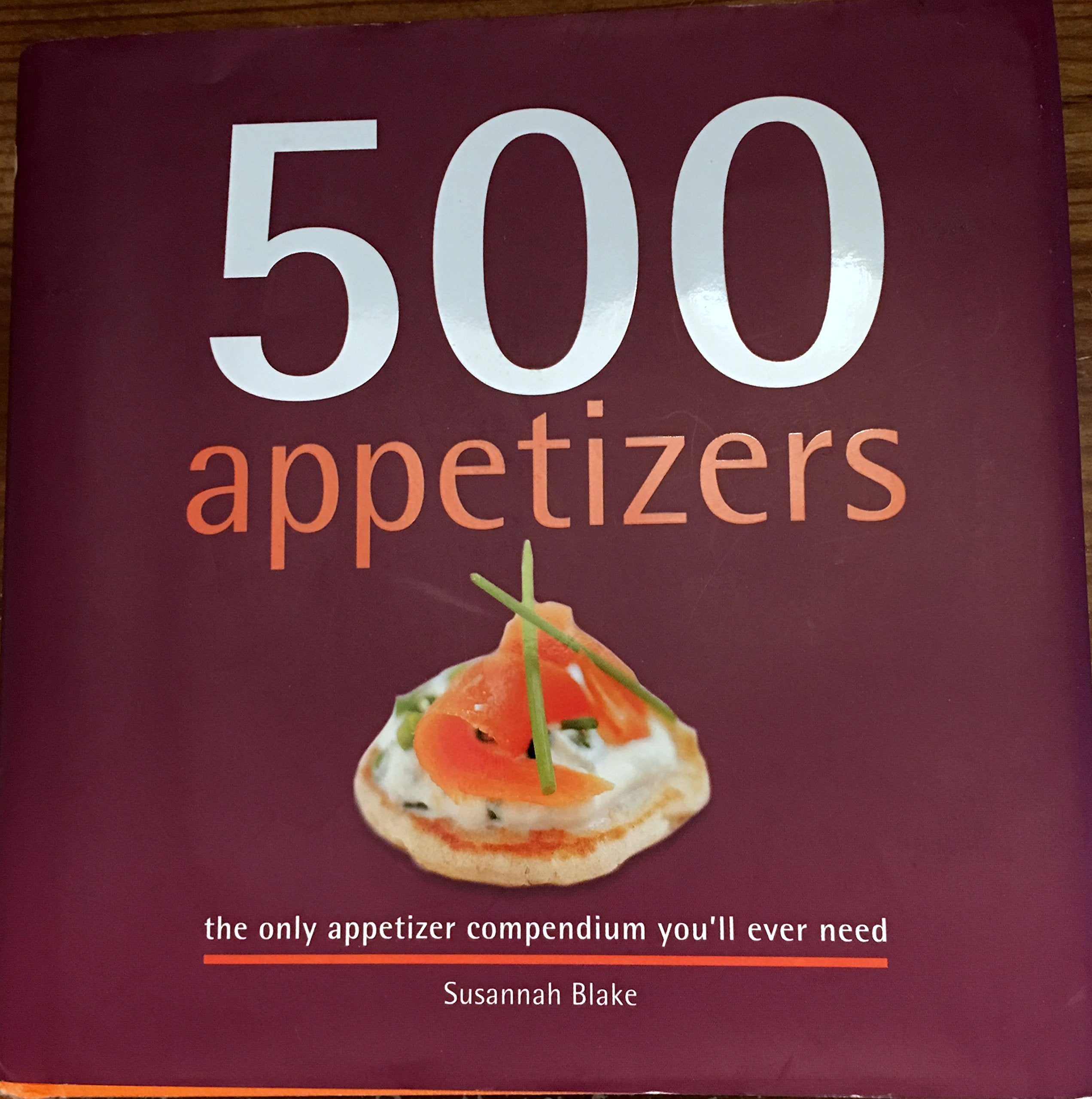 500 Appetizers: The Only Appetizer Cookbook You'll Ever Need (500 Series Cookbooks) Cooking & Enjoying