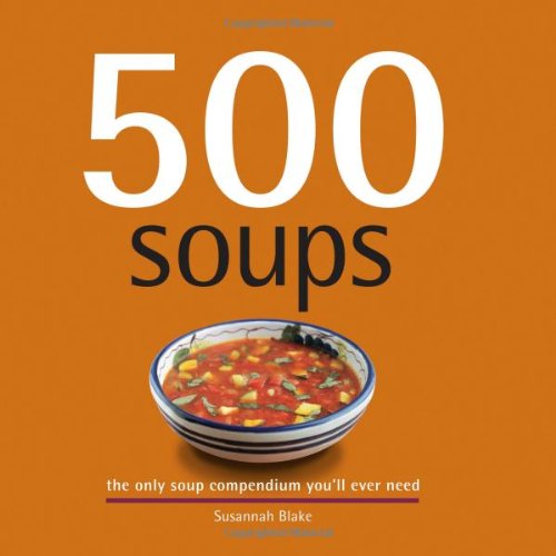 500 Soups: The Only Soup Compendium You'll Ever Need (500 Series Cookbooks) Cooking & Enjoying