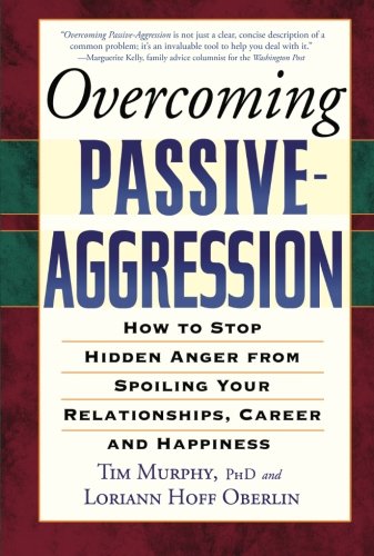 Overcoming Passive-Aggression: How to Stop Hidden Anger from Spoiling Your Relationships, Career and Happiness book