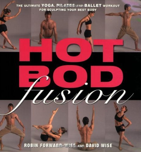 Hot Bod Fusion: The Ultimate Yoga, Pilates, and Ballet Workout for Sculpting Your Best Body Health, Nutrition & Fitness