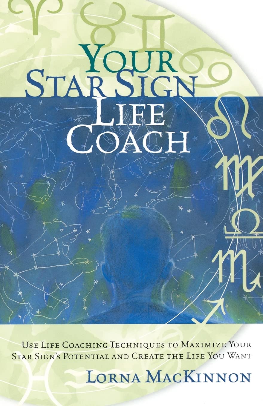 Your Star Sign Life Coach: Use Life Coaching Techniques to Maximize Your Star Sign's Potential and Create the Life You Want Lifestyle