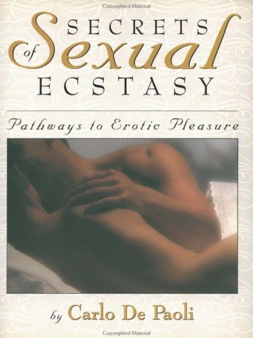 Secrets of Sexual Ecstasy: Pathways to Erotic Pleasure Partnership & Love