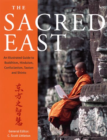The Sacred East: An Illustrated Guide to Buddhism, Hinduism, Confucianism, Taoism and Shinto Philosophy