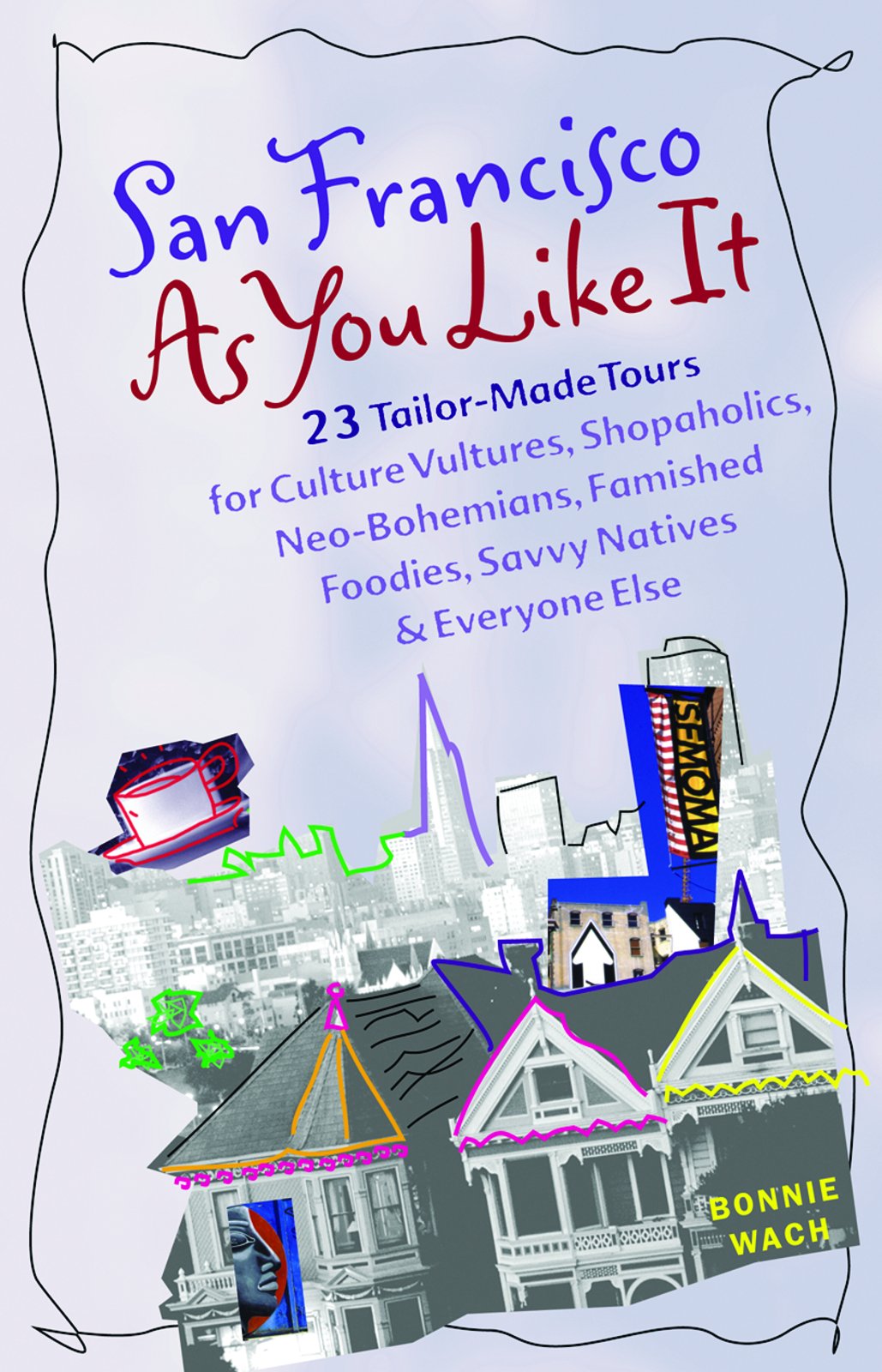 San Francisco As You Like It: Over 20 Tailor-Made Tours for Culture Vultures, Shopaholics, Neo-Bohemians, Frenzied Foodies, Savvy Natives, and ... Foodies, Savvy Natives, and Everyone Else Leisure, Home & Garden