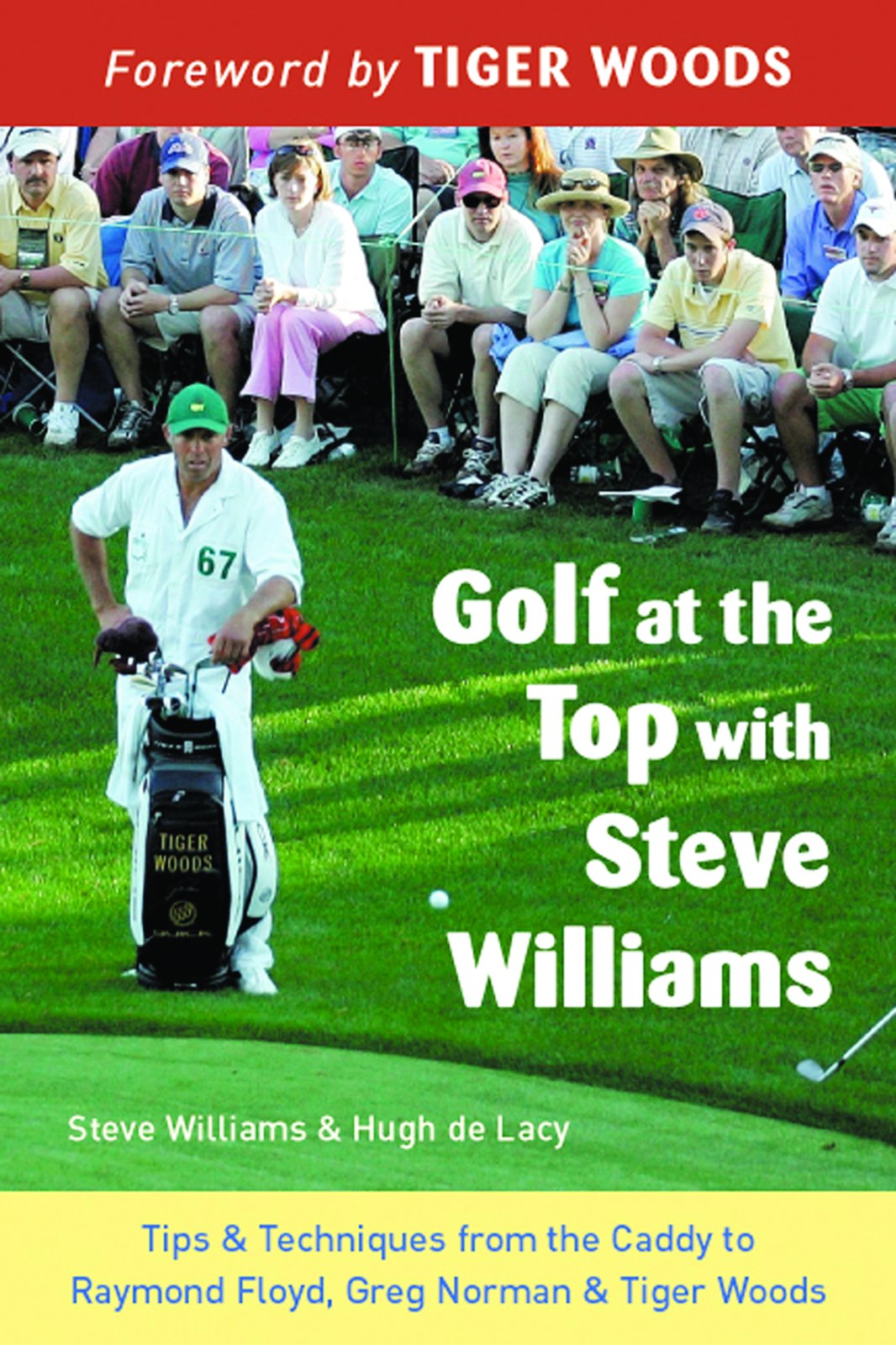 Golf at the Top With Steve Williams: Tips & Techniques from the Caddy to Raymond Floyd, Greg Norman & Tiger Woods: Tips and Techniques from the Caddy to Raymond Floyd, Greg Norman, and Tiger Woods Leisure & Fun