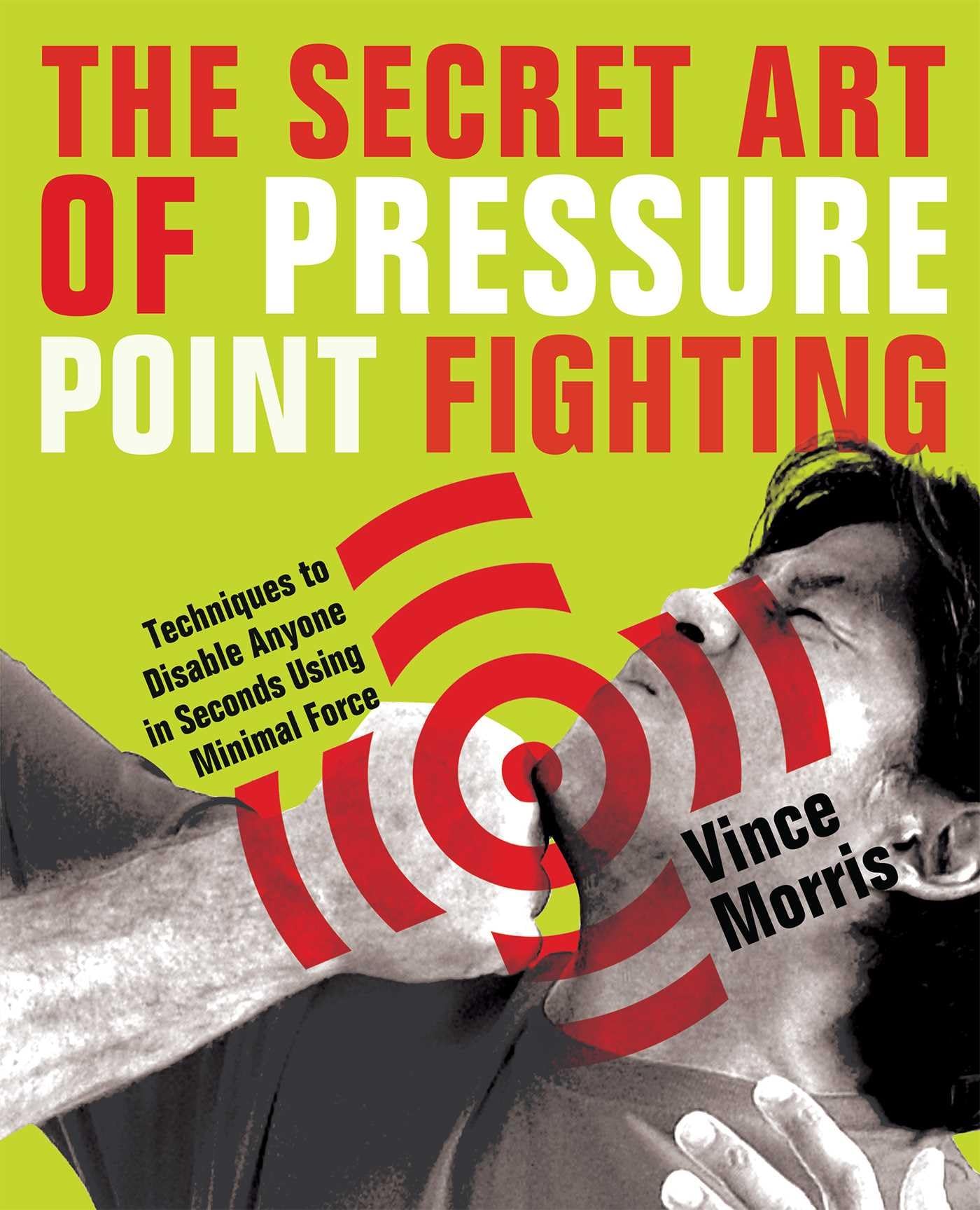 The Secret Art of Pressure Point Fighting: Techniques to Disable Anyone in Seconds Using Minimal Force Health, Nutrition & Fitness