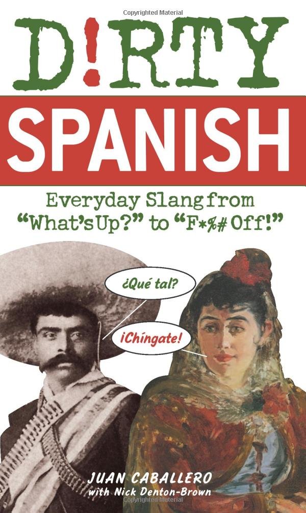 Dirty Spanish: Everyday Slang from What's Up? to F*%# Off! Social Sciences