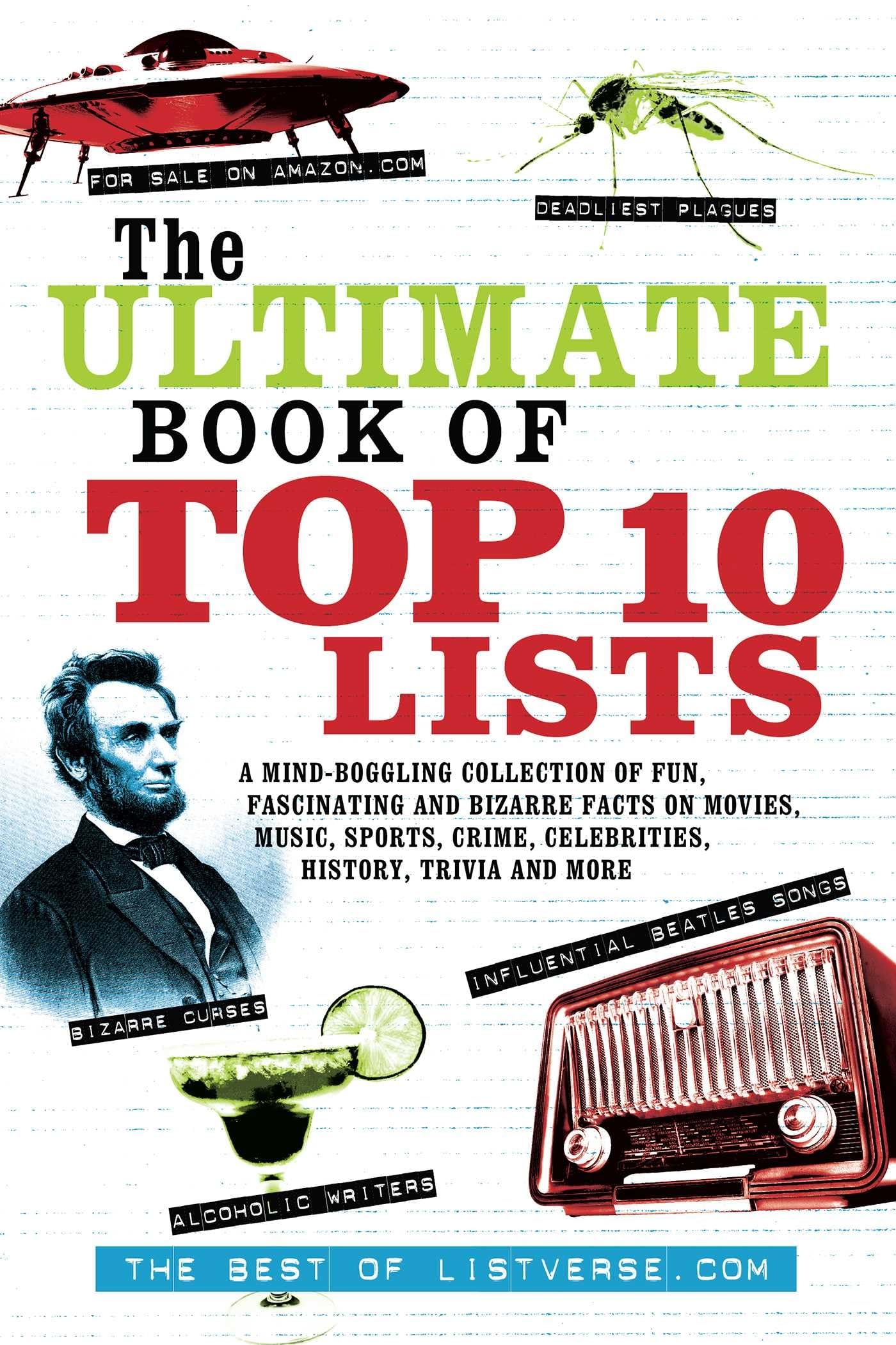 The Ultimate Book of Top Ten Lists: A Mind-Boggling Collection of Fun, Fascinating and Bizarre Facts on Movies, Music, Sports, Crime, Celebrities, History, Trivia and More book