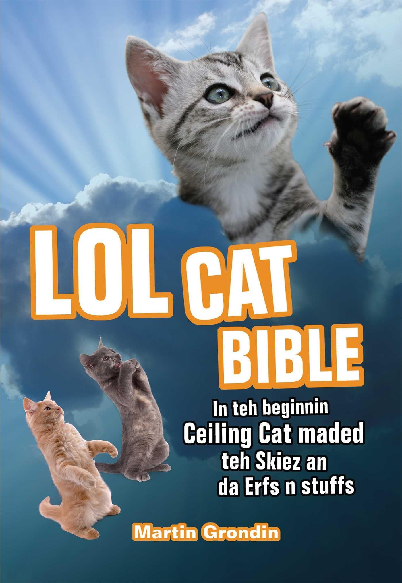 LOLcat Bible: In teh beginnin Ceiling Cat maded teh skiez An da Urfs n stuffs book