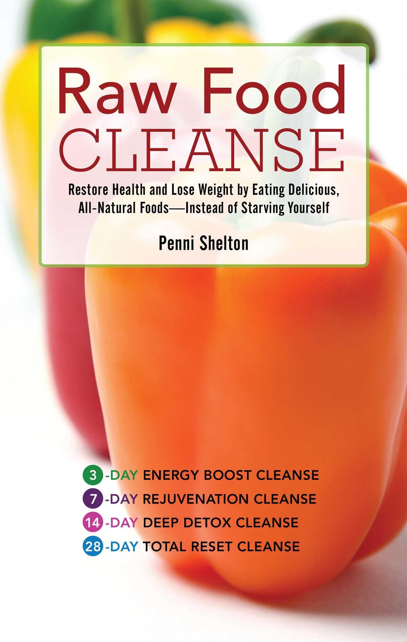 Raw Food Cleanse: Restore Health and Lose Weight by Eating Delicious, All-Natural Foods -- Instead of Starving Yourself book