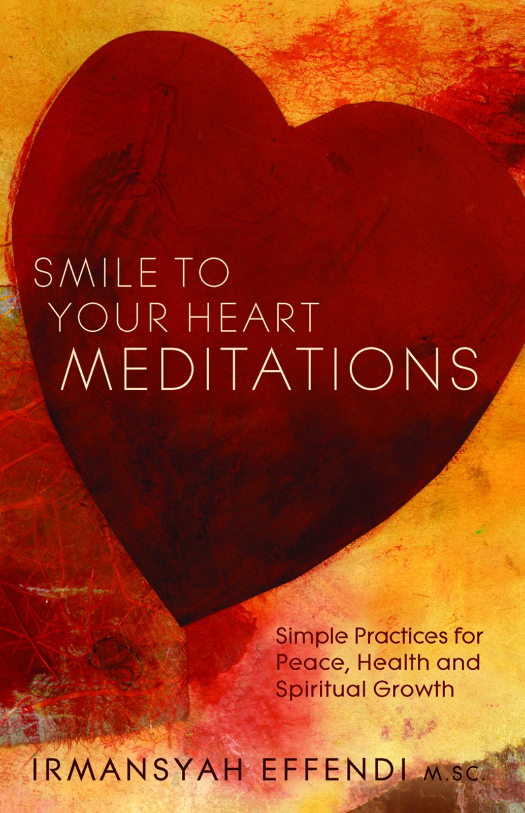 Smile to Your Heart Meditations: Simple Practices for Peace, Health and Spiritual Growth Lifestyle