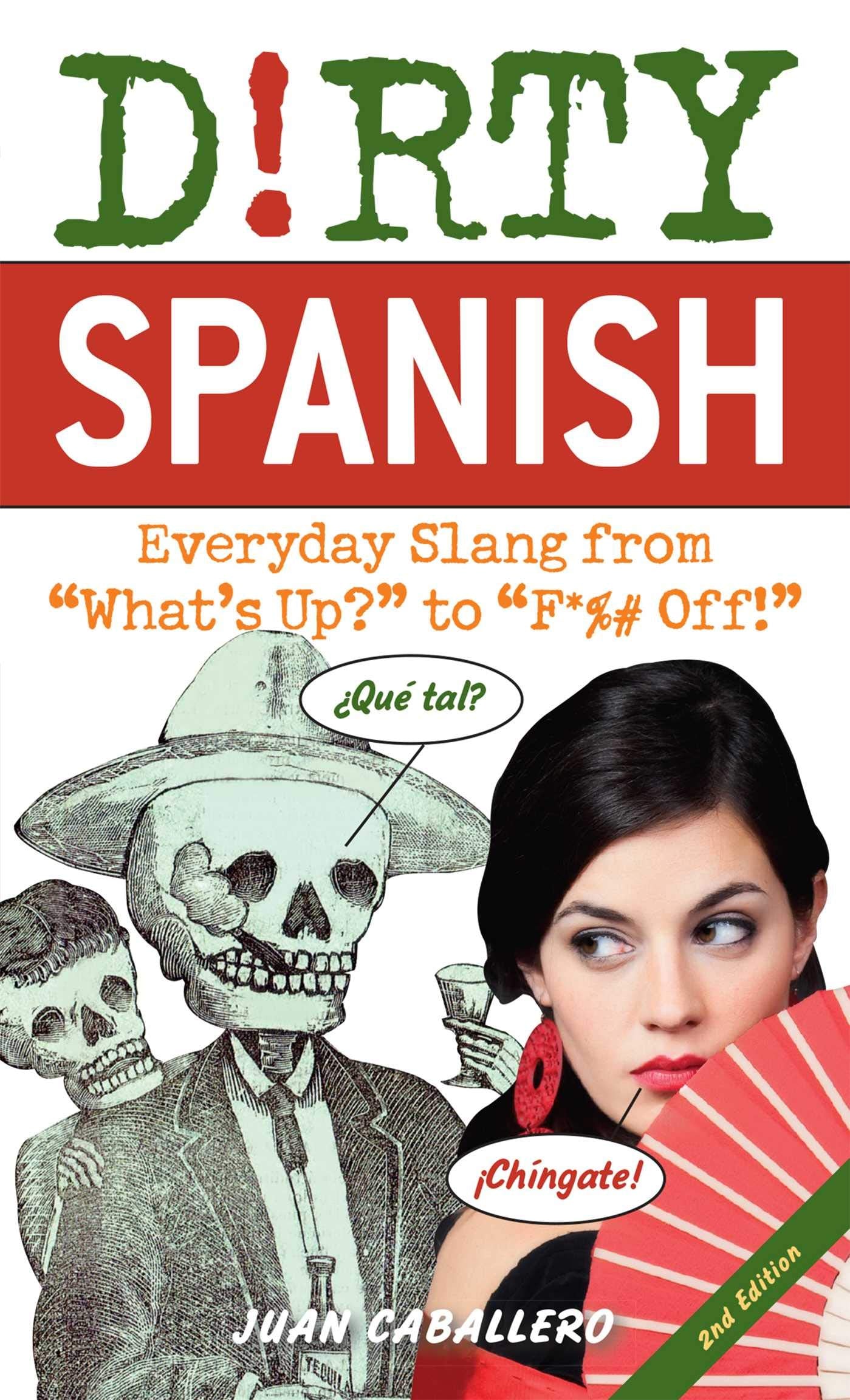 Dirty Spanish: Everyday Slang from "What's Up?" to "F*%# Off!" (Dirty Everyday Slang) Social Sciences