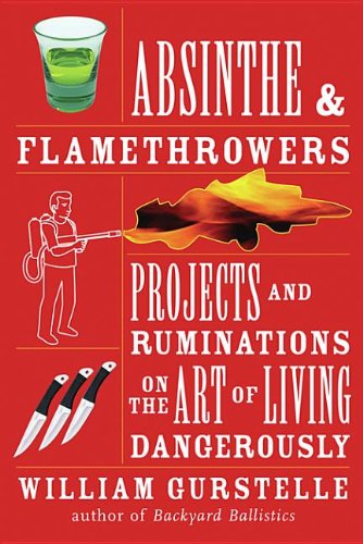 Absinthe & Flamethrowers: Projects and Ruminations on the Art of Living Dangerously Books