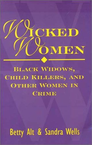 Wicked Women: Black Widows, Child Killers, and Other Women in Crime Social Sciences
