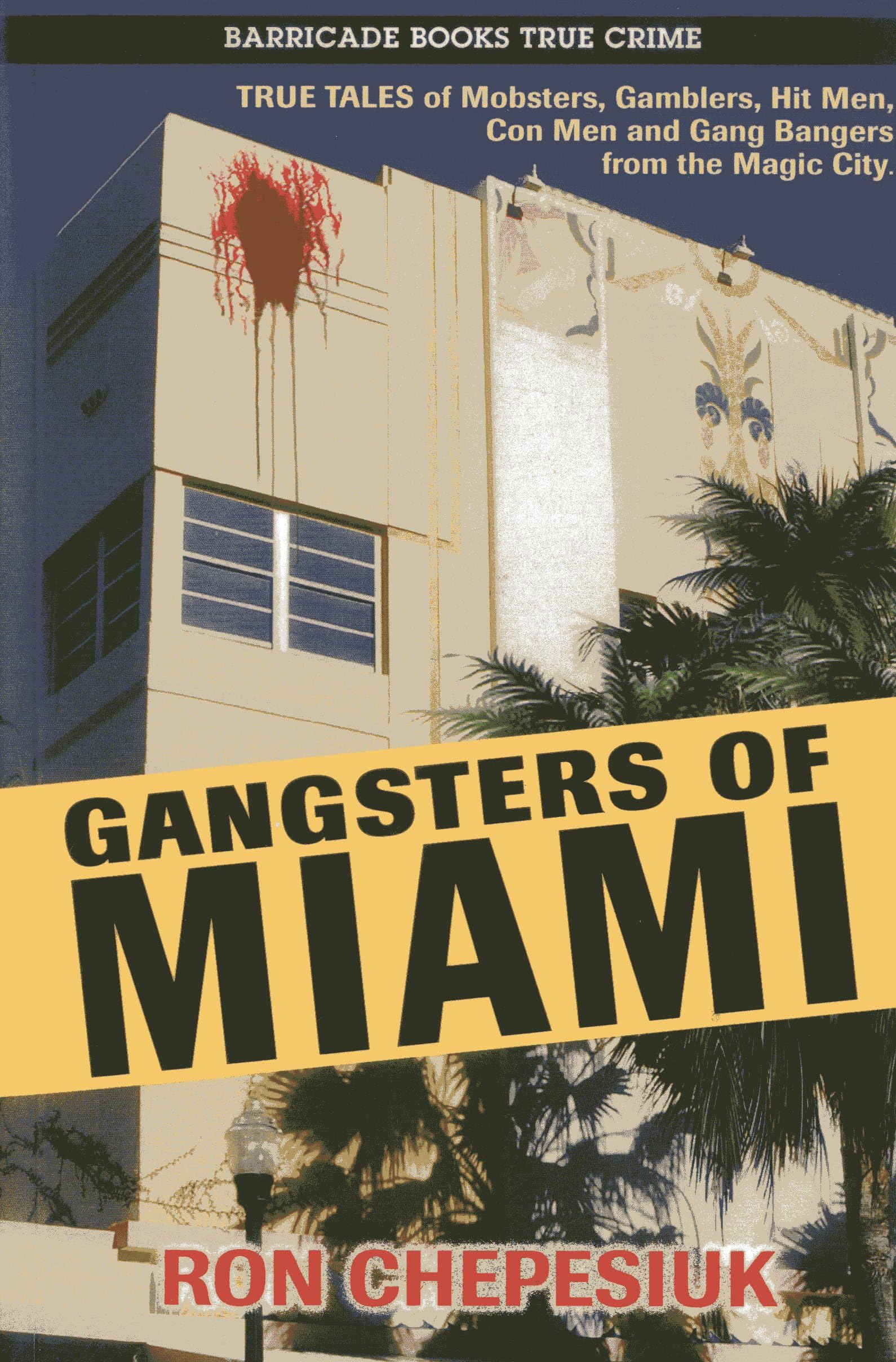 Gangsters of Miami: True Tales of Mobsters, Gamblers, Hitmen, Con Men and Gang Bangers from the Magic City Politics & Society Books