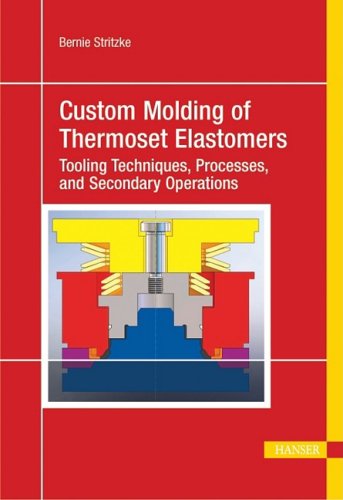 Custom Molding of Thermoset Elastomers: A Comprehensive Approach to Materials, Mold Design, and Processing book