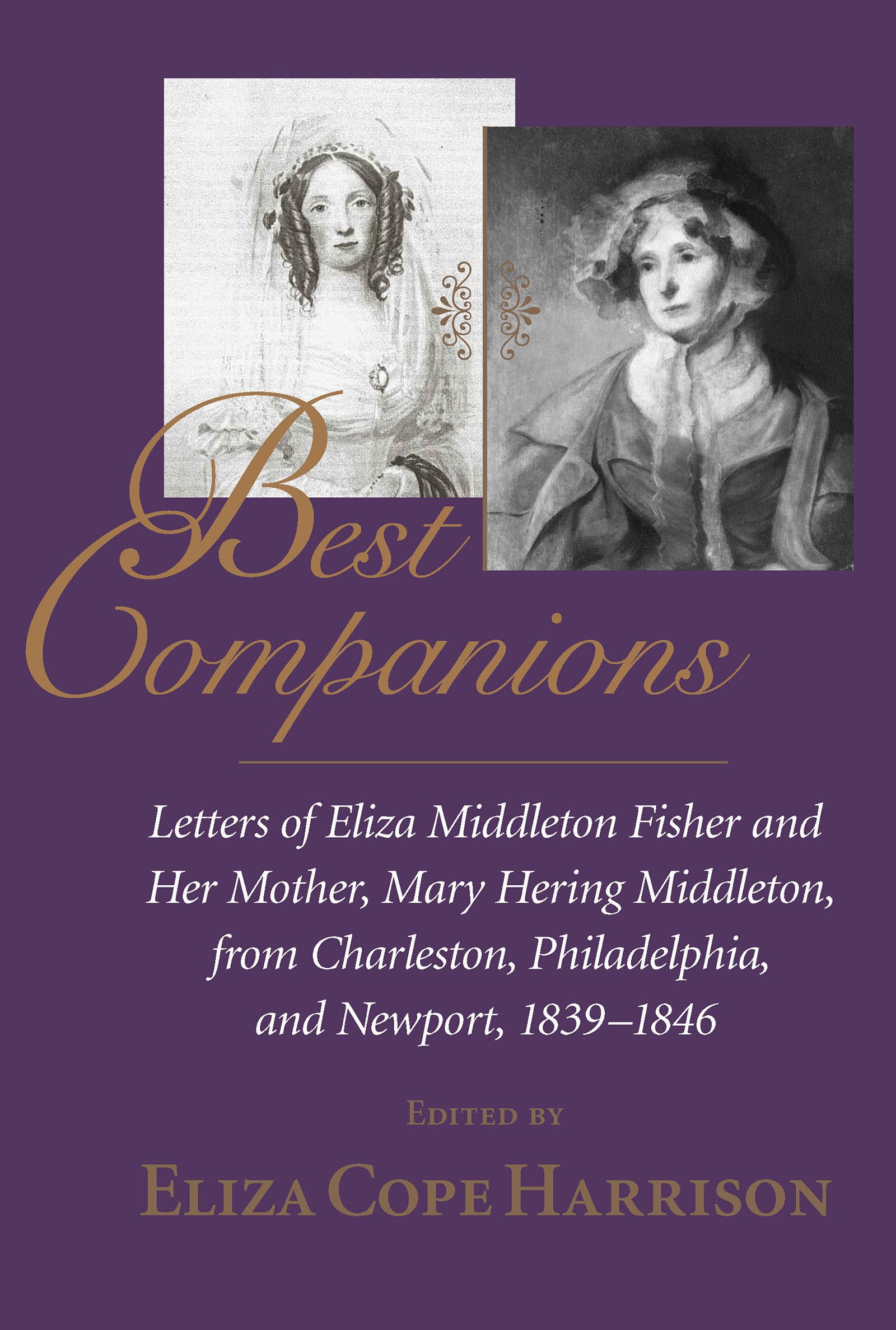 Best Companions: Letters of Eliza Middleton Fisher & Her Mother, Mary Hering Middleton, Fromcharleston, Philadelphia, & Newport, 1839-1846: Letters of ... (WOMEN'S DIARIES AND LETTERS OF THE SOUTH) Essays & Short Stories