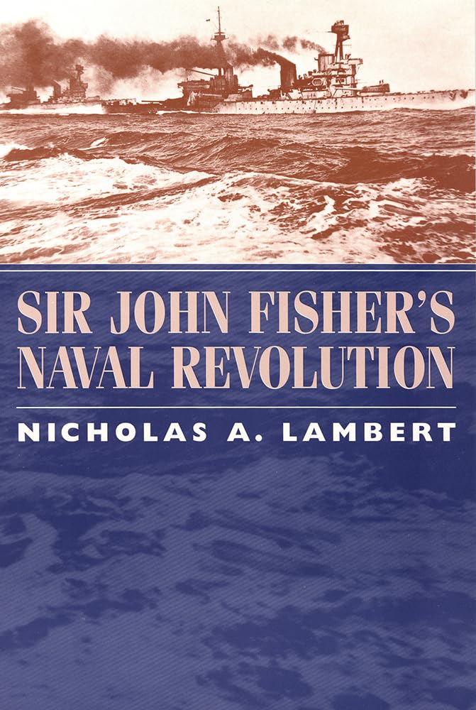 Sir John Fisher's Naval Revolution (Studies in Maritime History) Social Sciences