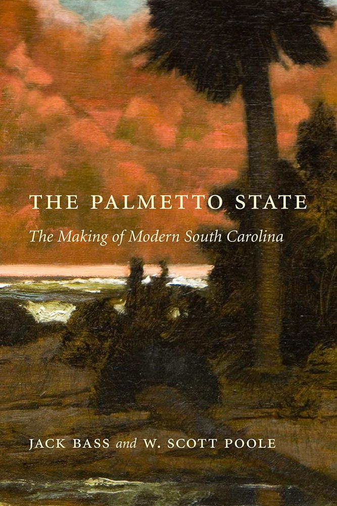 The Palmetto State: The Making of Modern South Carolina Politics & History