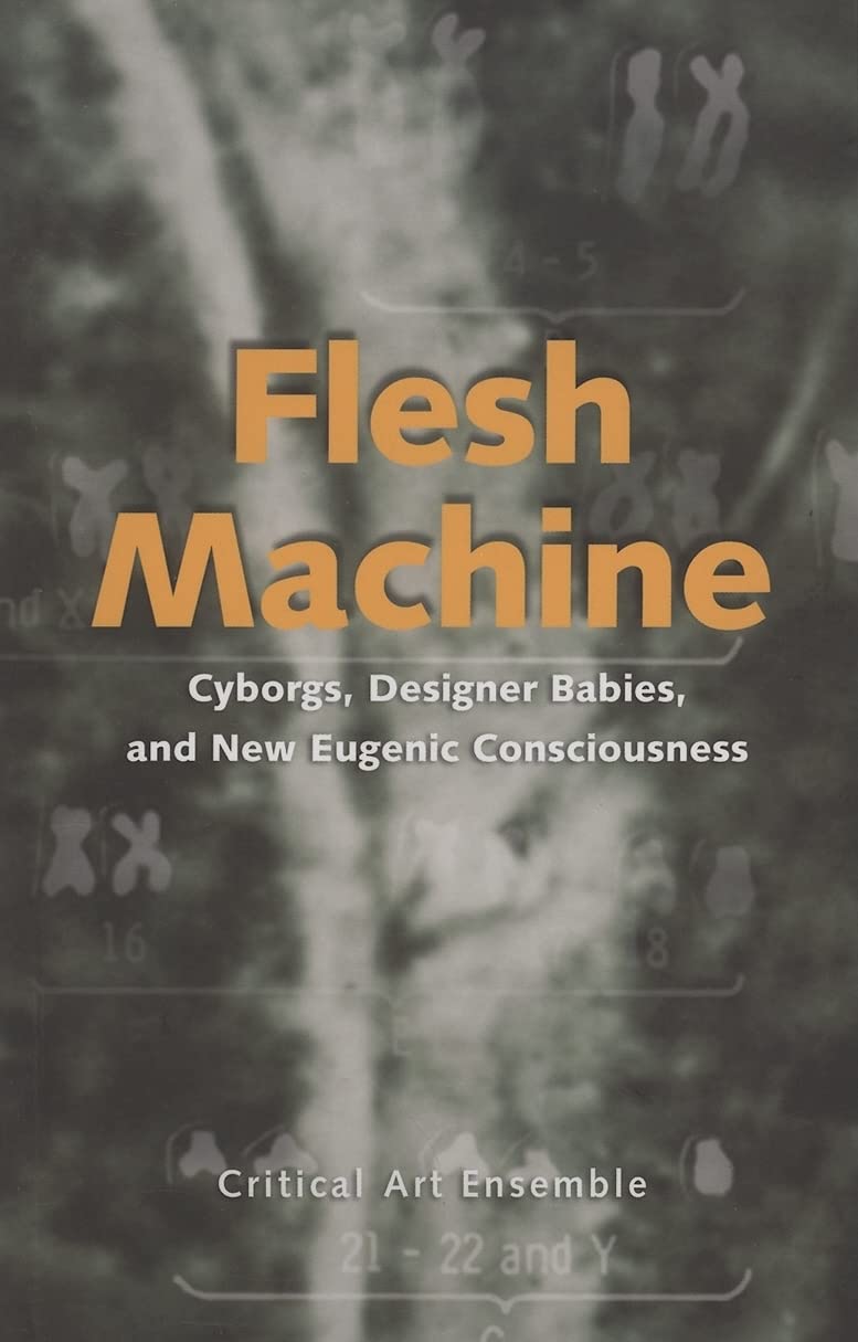 Flesh Machine: Cyborgs, Designer Babies, and New Eugenic Consciousness Business & Technology