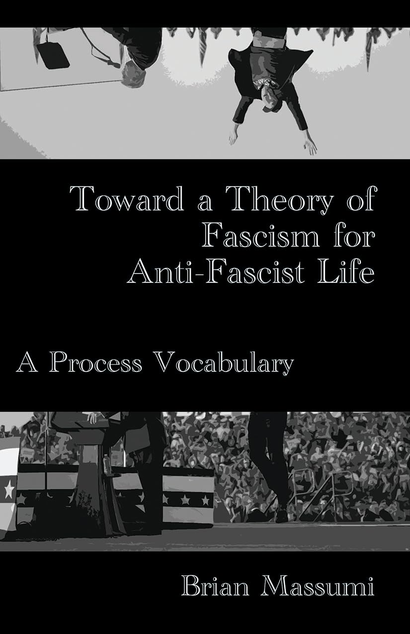 Toward a Theory of Fascism for Anti-Fascist Life: A Process Vocabulary Politics & History