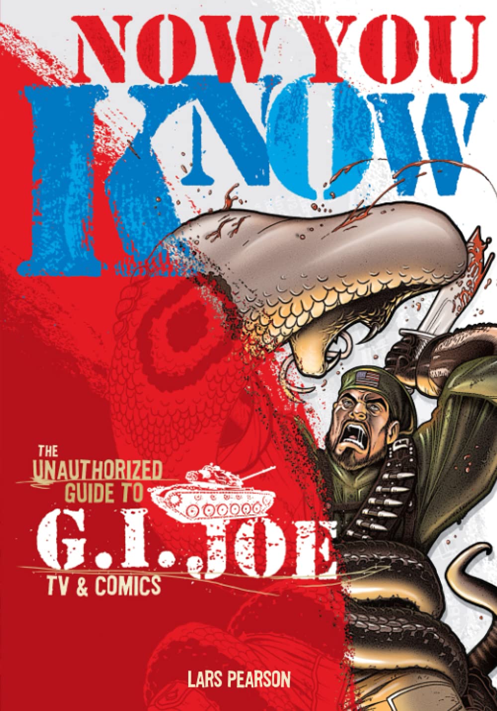 Now You Know: The Unauthorized Guide to G.I. Joe TV and Comics Film, Art & Culture