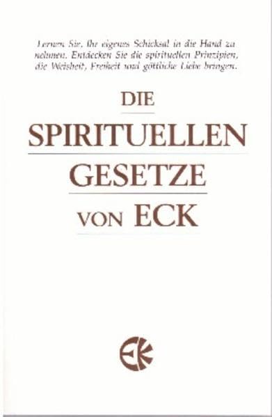 Die spirituellen Gesetze von ECK: Lernen Sie, Ihr eigenes Schicksal in die Hand zu nehmen. Entdecken Sie die spirituellen Prinzipien, die Weisheit, Freiheit und göttliche Liebe bringen Religion & Esotericism