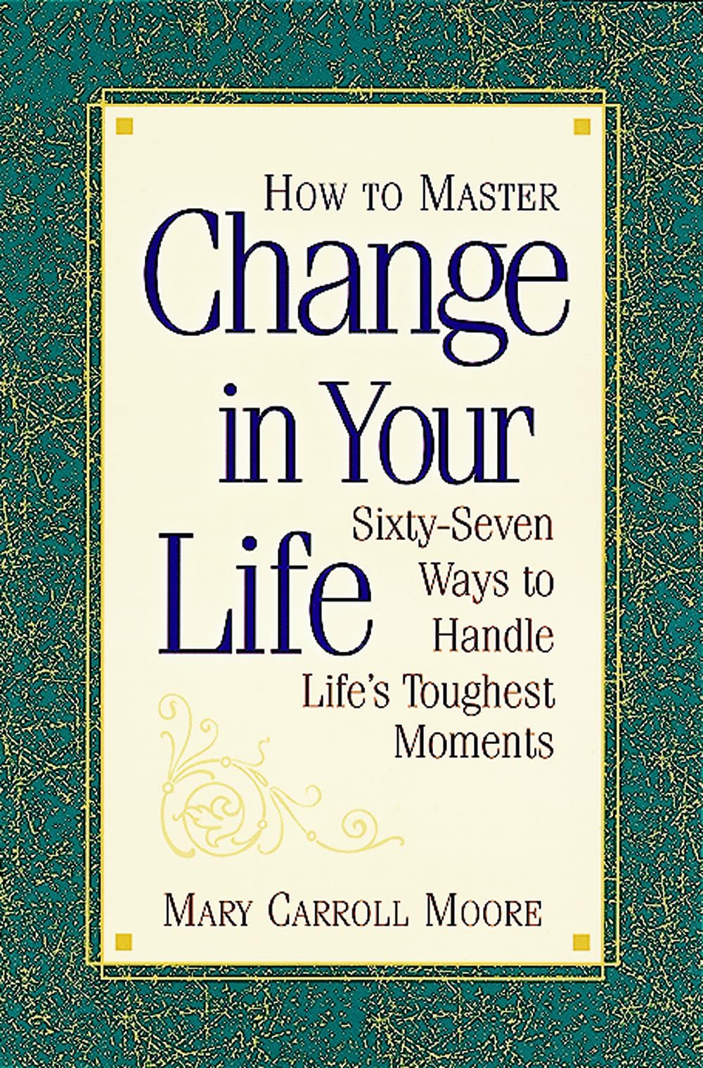 How to Master Change in Your Life: Sixty-Seven Ways to Handle Life's Toughest Moments Self-help