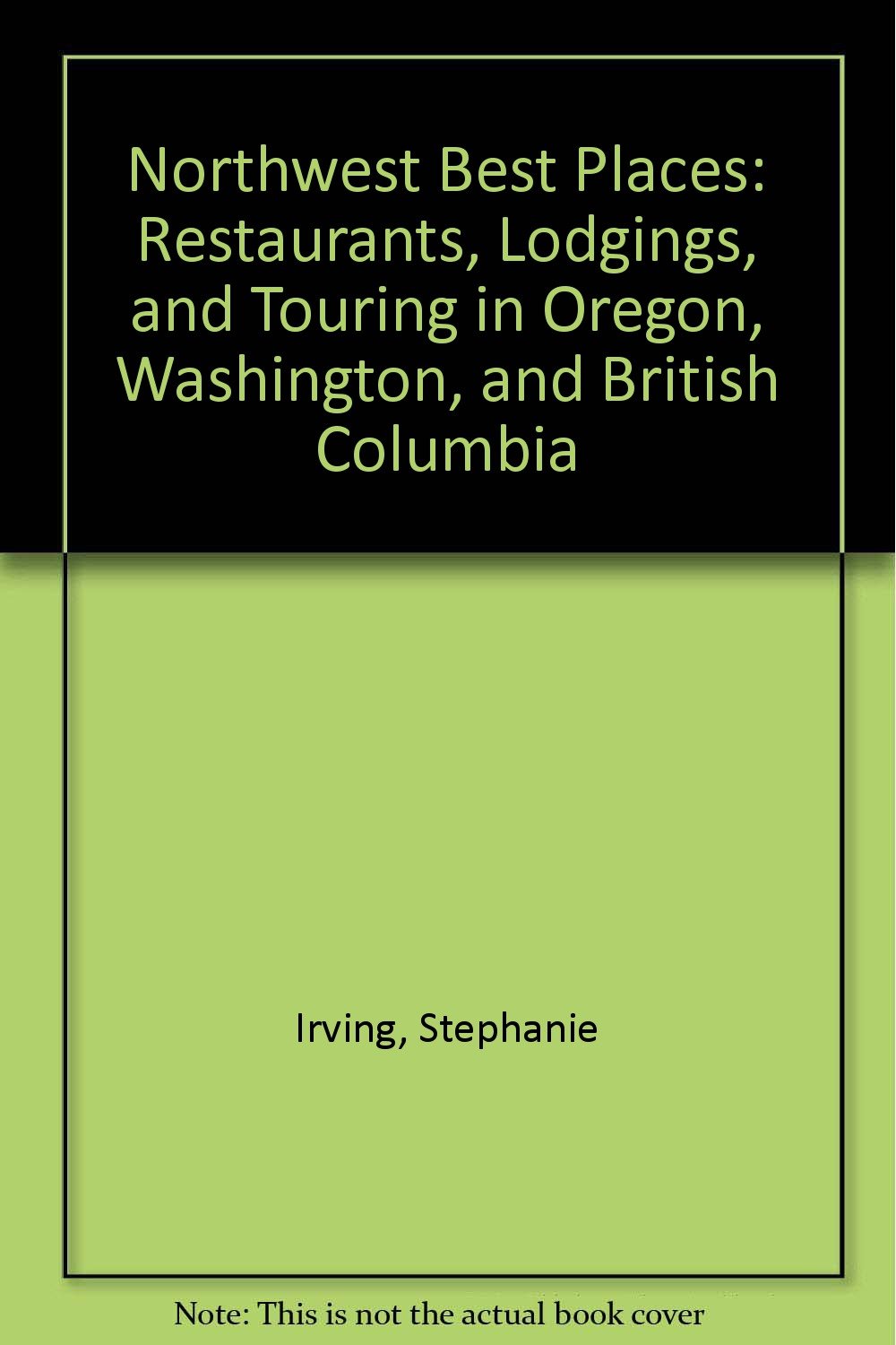 Northwest Best Places: Restaurants, Lodgings, and Touring in Oregon, Washington, and British Columbia Travel Guides