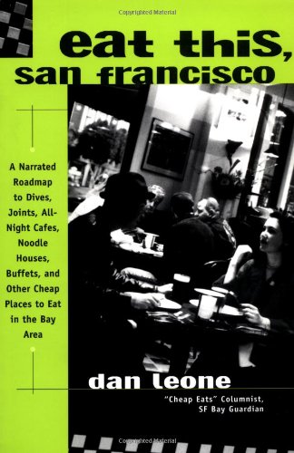 Eat This, San Francisco: A Narrated Roadmap to Dives, Joints, All-Night Cafes, Noodle Houses, Buffets, and Other Cheap Places to Eat in the Bay Area Travel Guides