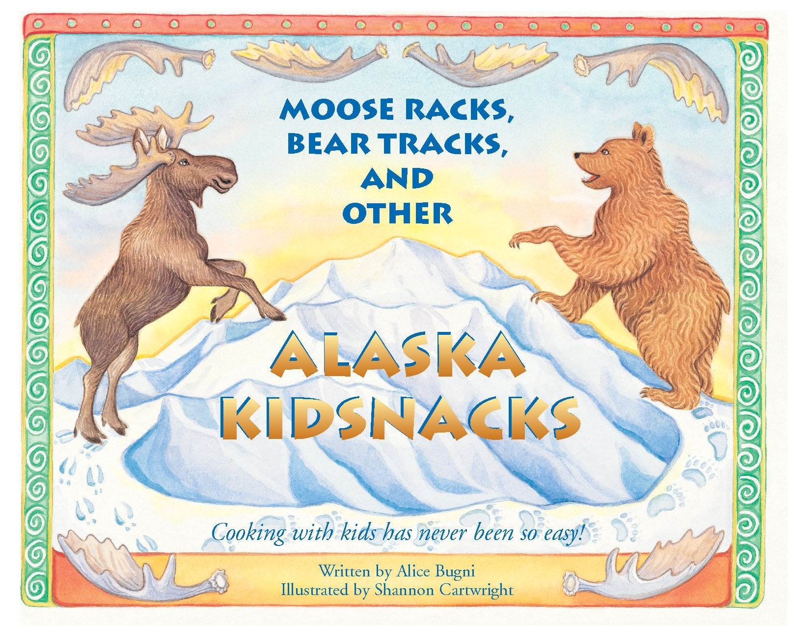 Moose Racks, Bear Tracks, and Other Kid Snacks: Cooking with Kids Has Never Been So Easy! book