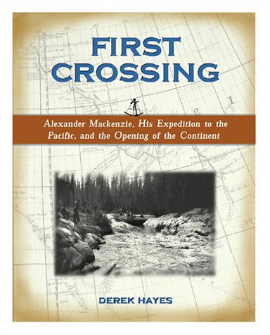 First Crossing: Alexander Mackenzie, His Expedition Across North America, and the Opening of the Continent Learning & Reference