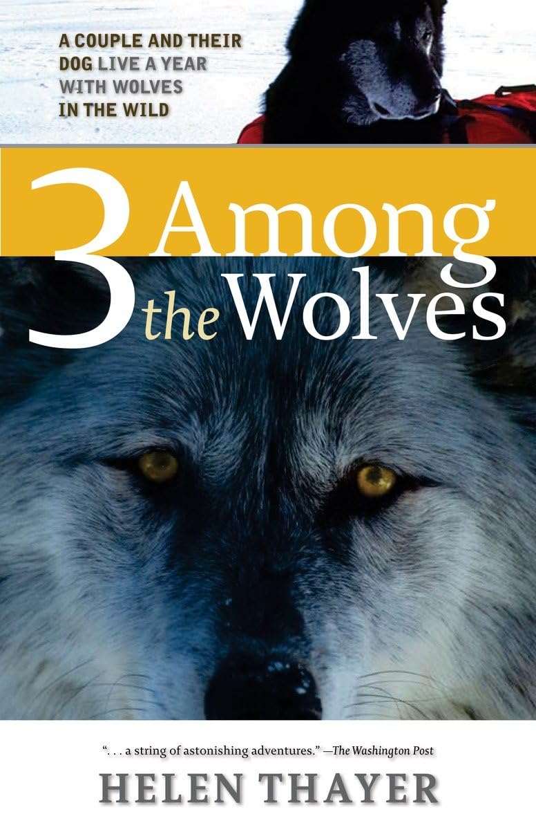 Three Among the Wolves: A Couple and their Dog Live a Year with Wolves in the Wild Books