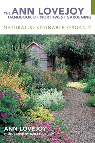 The Ann Lovejoy Handbook of Northwest Gardening: Natural : Sustainable : Organic Garden & Plants