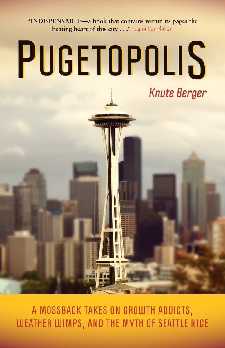 Pugetopolis: A Mossback Takes on Growth Addicts, Weather Wimps, and the Myth of Seattle Nice book