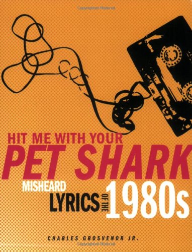 Hit Me With Your Pet Shark: And Other Misheard Song Lyrics from the 1980s: Misheard Lyrics of the 1980s Contemporary literature Books