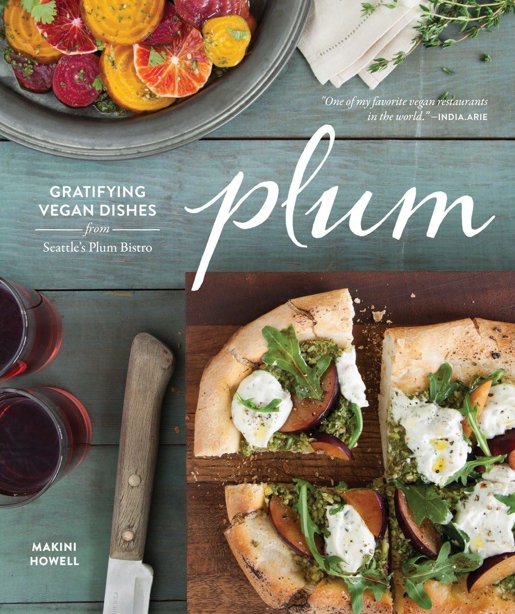 Plum: Gratifying Vegan Dishes from Seattle's Plum Bistro Leisure, Home & Garden